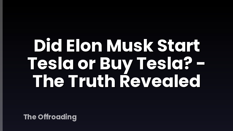 Did Elon Musk Start Tesla or Buy Tesla? - The Truth Revealed