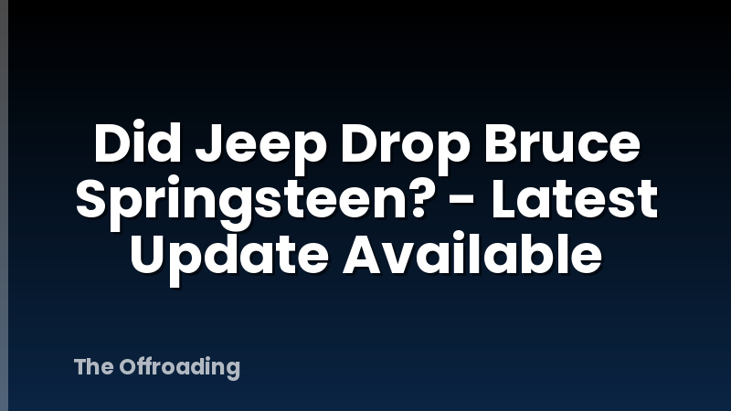 Did Jeep Drop Bruce Springsteen? - Latest Update Available