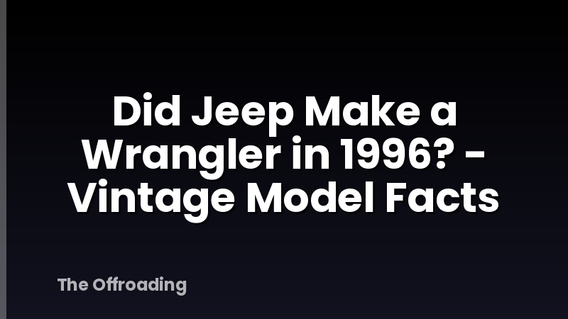 Did Jeep Make a Wrangler in 1996? - Vintage Model Facts