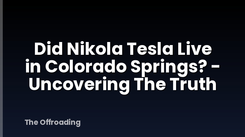 Did Nikola Tesla Live in Colorado Springs? - Uncovering The Truth