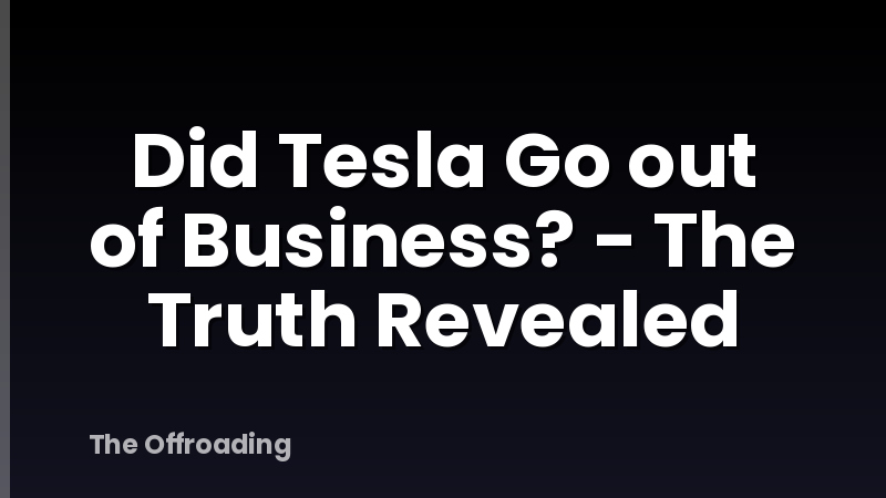 Did Tesla Go out of Business? - The Truth Revealed