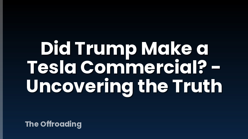 Did Trump Make a Tesla Commercial? - Uncovering the Truth