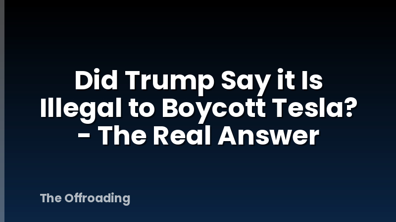 Did Trump Say it Is Illegal to Boycott Tesla? - The Real Answer
