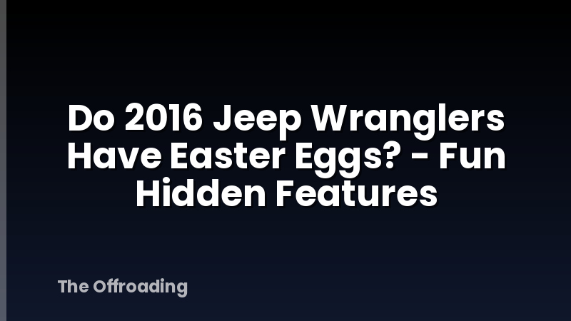 Do 2016 Jeep Wranglers Have Easter Eggs? - Fun Hidden Features