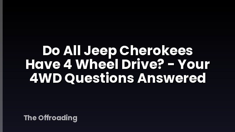 Do All Jeep Cherokees Have 4 Wheel Drive? - Your 4WD Questions Answered
