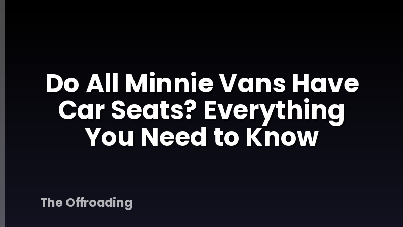 Do All Minnie Vans Have Car Seats? Everything You Need to Know