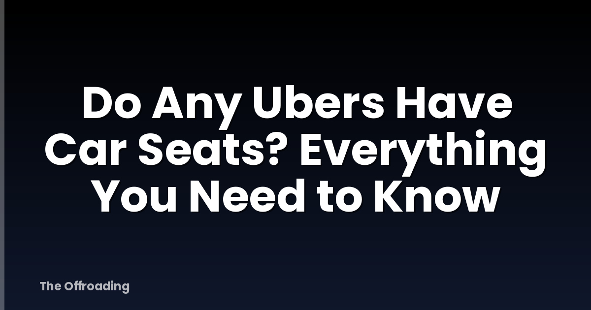 Do Any Ubers Have Car Seats? Everything You Need to Know