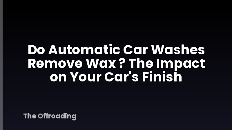Do Automatic Car Washes Remove Wax ? The Impact on Your Car's Finish