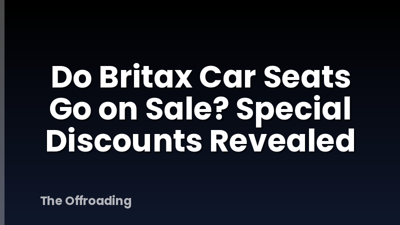 Do Britax Car Seats Go on Sale? Special Discounts Revealed