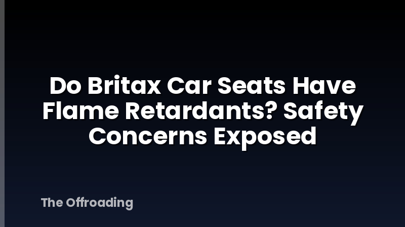 Do Britax Car Seats Have Flame Retardants? Safety Concerns Exposed