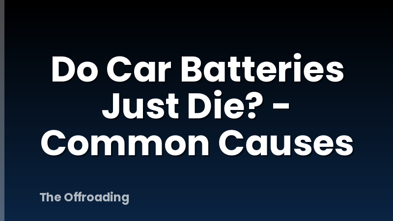 Do Car Batteries Just Die? - Common Causes