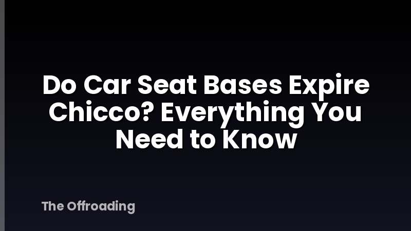 Do Car Seat Bases Expire Chicco? Everything You Need to Know