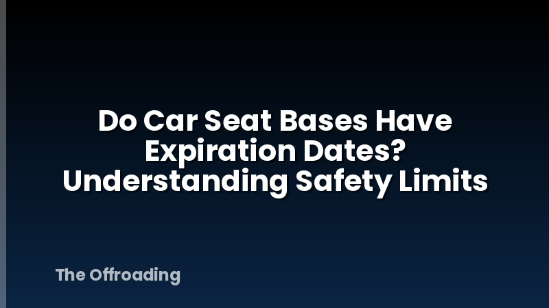 Do Car Seat Bases Have Expiration Dates? Understanding Safety Limits
