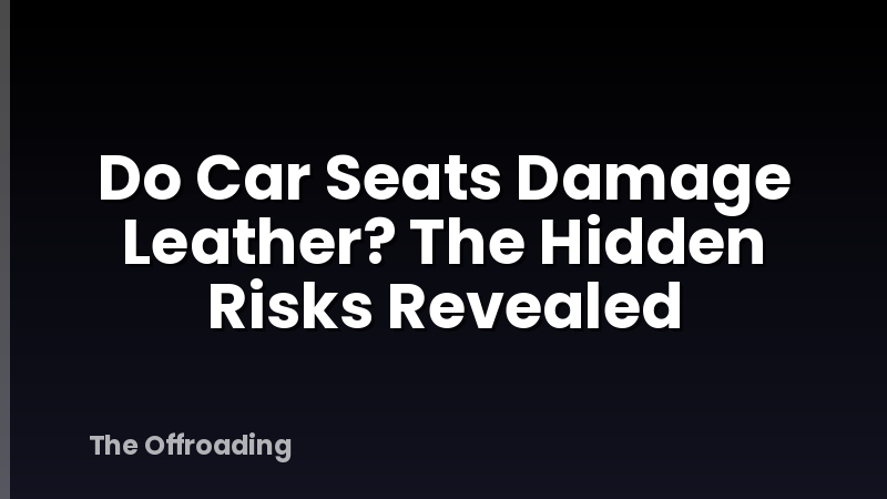 Do Car Seats Damage Leather? The Hidden Risks Revealed