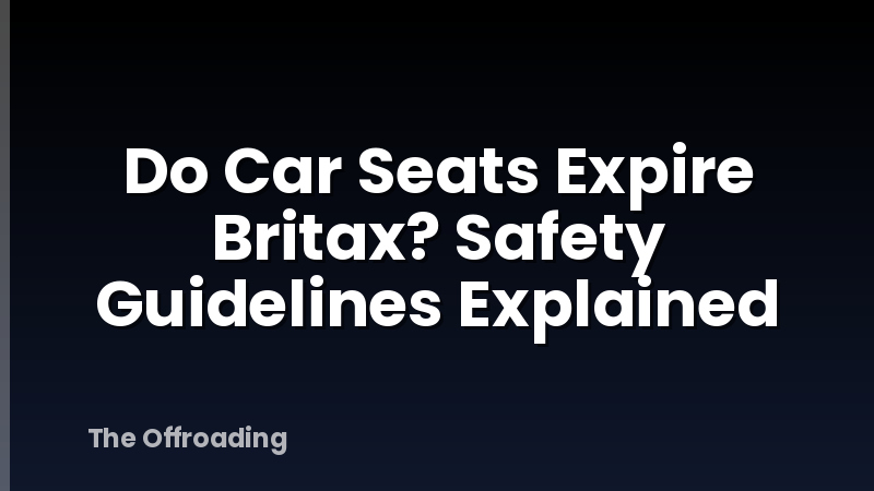 Do Car Seats Expire Britax? Safety Guidelines Explained