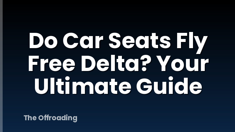 Do Car Seats Fly Free Delta? Your Ultimate Guide