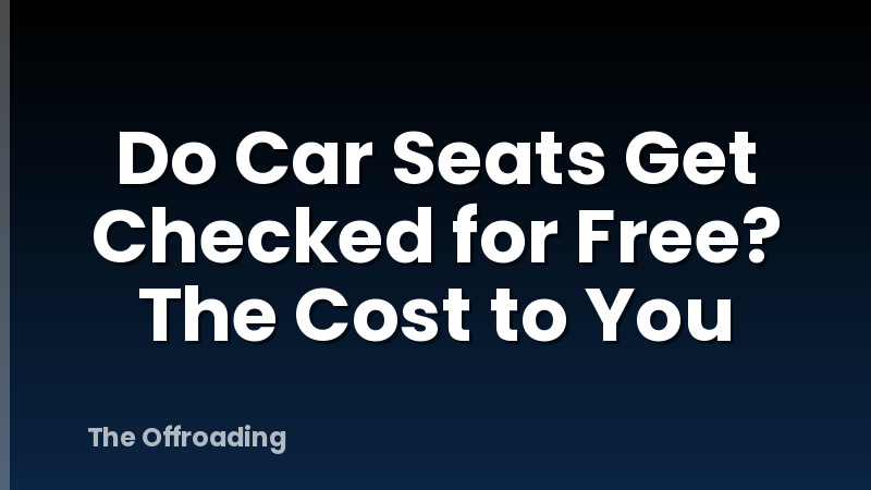 Do Car Seats Get Checked for Free? The Cost to You
