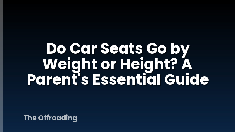 Do Car Seats Go by Weight or Height? A Parent's Essential Guide