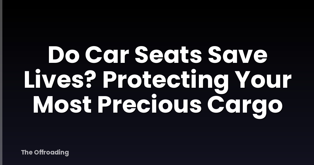 Do Car Seats Save Lives? Protecting Your Most Precious Cargo