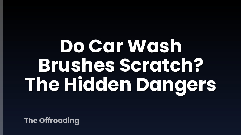 Do Car Wash Brushes Scratch? The Hidden Dangers