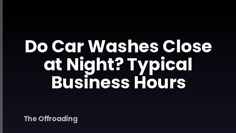 Do Car Washes Close at Night? Typical Business Hours