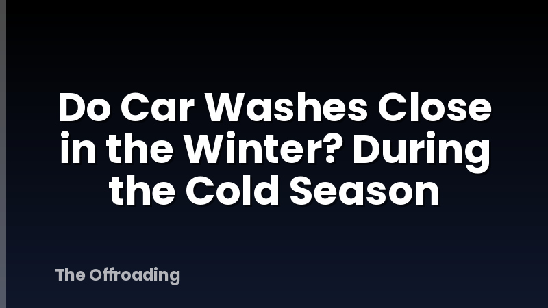 Do Car Washes Close in the Winter? During the Cold Season