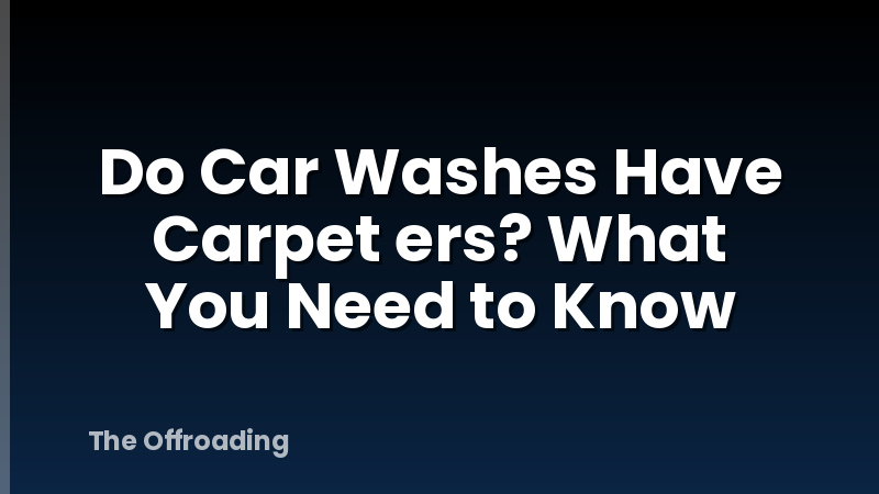 Do Car Washes Have Carpet ers? What You Need to Know