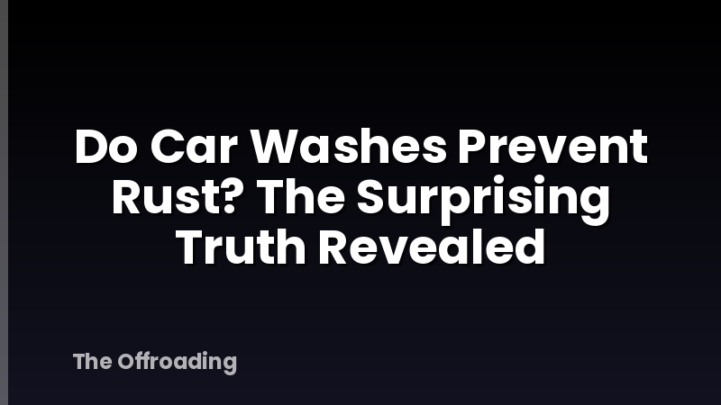 Do Car Washes Prevent Rust? The Surprising Truth Revealed