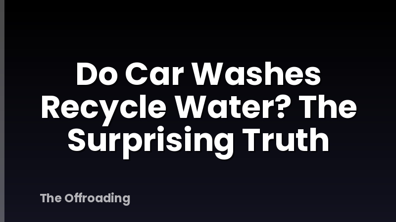 Do Car Washes Recycle Water? The Surprising Truth