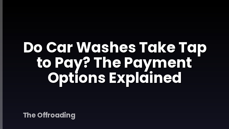 Do Car Washes Take Tap to Pay? The Payment Options Explained