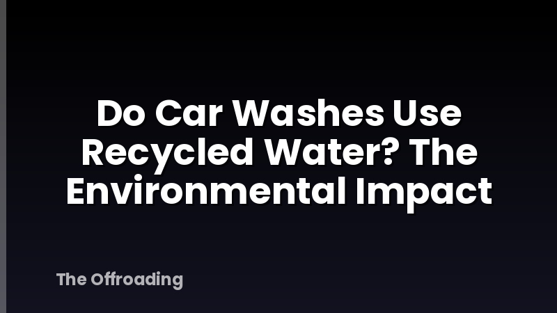 Do Car Washes Use Recycled Water? The Environmental Impact