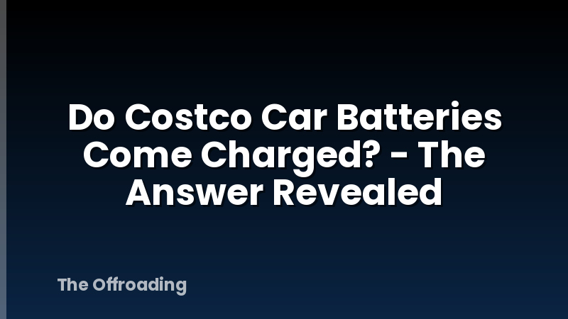 Do Costco Car Batteries Come Charged? - The Answer Revealed