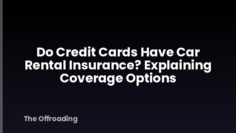 Do Credit Cards Have Car Rental Insurance? Explaining Coverage Options