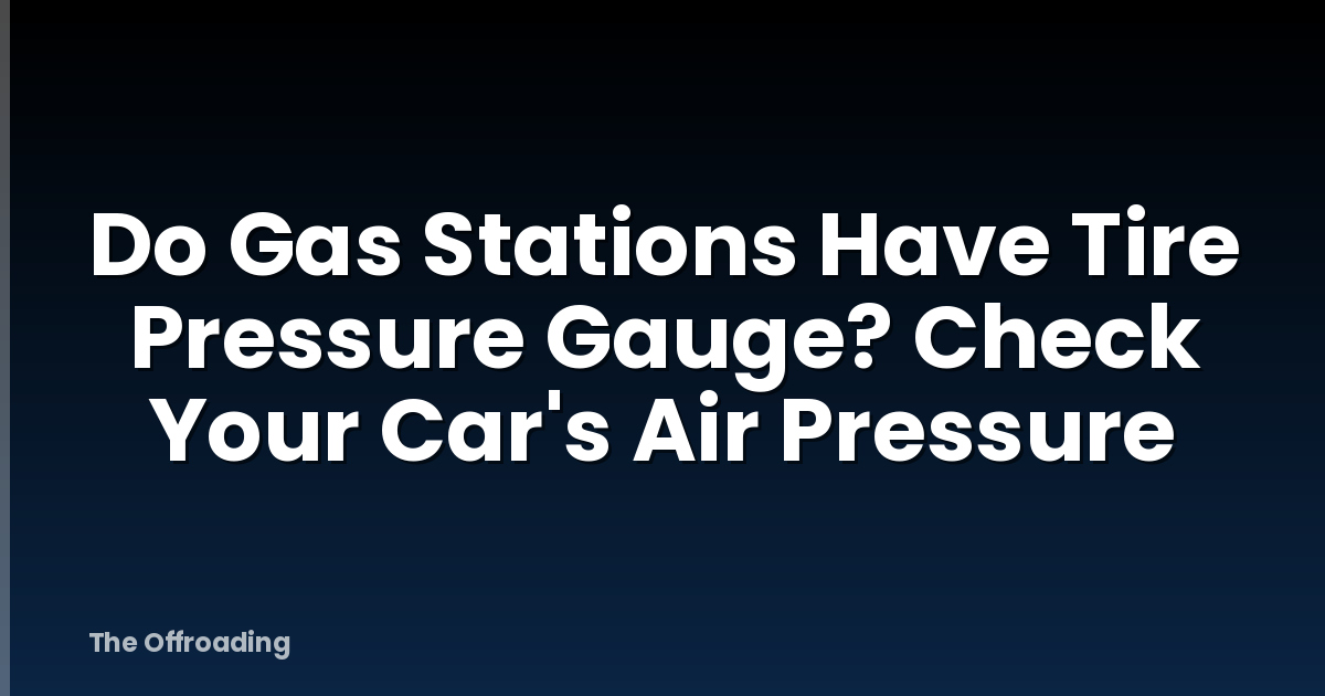 Do Gas Stations Have Tire Pressure Gauge? Check Your Car's Air Pressure