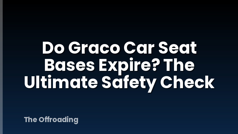 Do Graco Car Seat Bases Expire? The Ultimate Safety Check