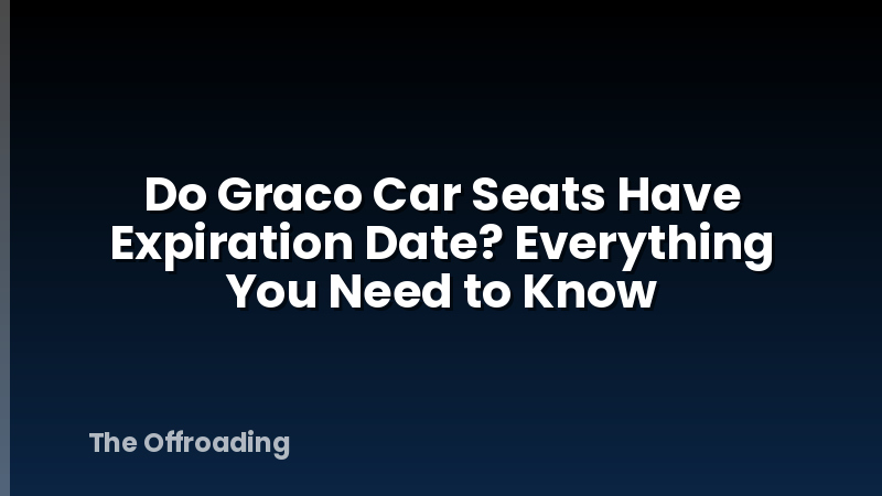 Do Graco Car Seats Have Expiration Date? Everything You Need to Know