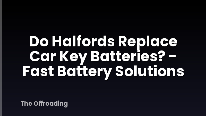 Do Halfords Replace Car Key Batteries? - Fast Battery Solutions