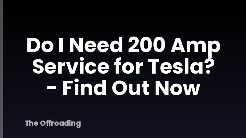Do I Need 200 Amp Service for Tesla? - Find Out Now