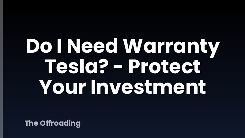 Do I Need Warranty Tesla? - Protect Your Investment