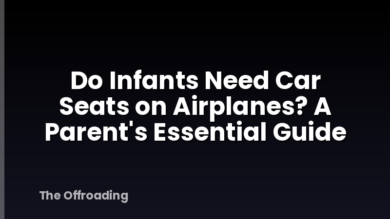 Do Infants Need Car Seats on Airplanes? A Parent's Essential Guide