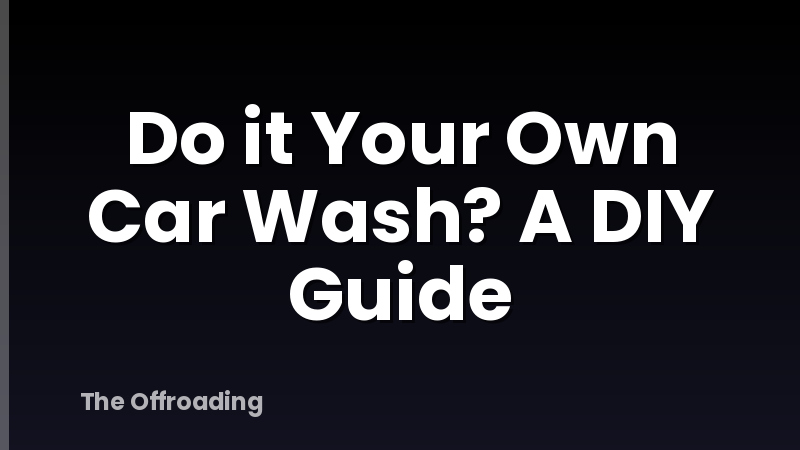 Do it Your Own Car Wash? A DIY Guide