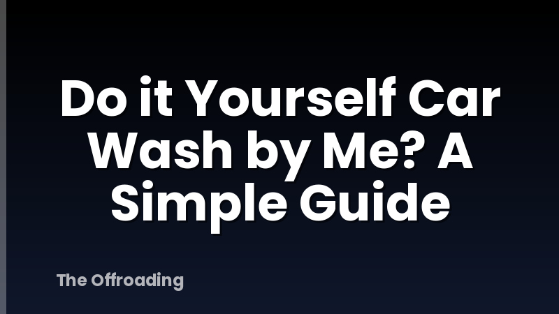 Do it Yourself Car Wash by Me? A Simple Guide