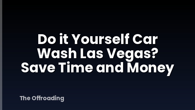 Do it Yourself Car Wash Las Vegas? Save Time and Money