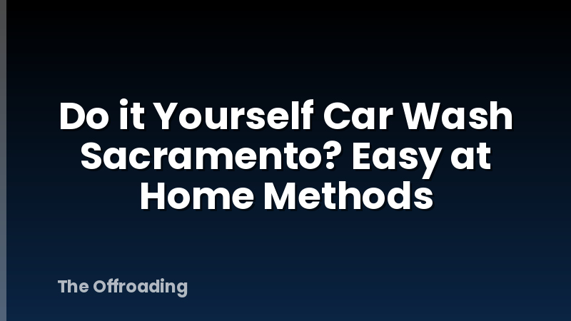 Do it Yourself Car Wash Sacramento? Easy at Home Methods