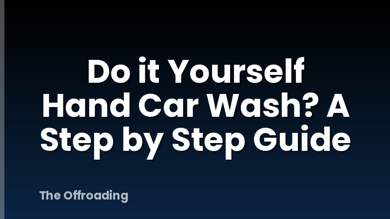 Do it Yourself Hand Car Wash? A Step by Step Guide