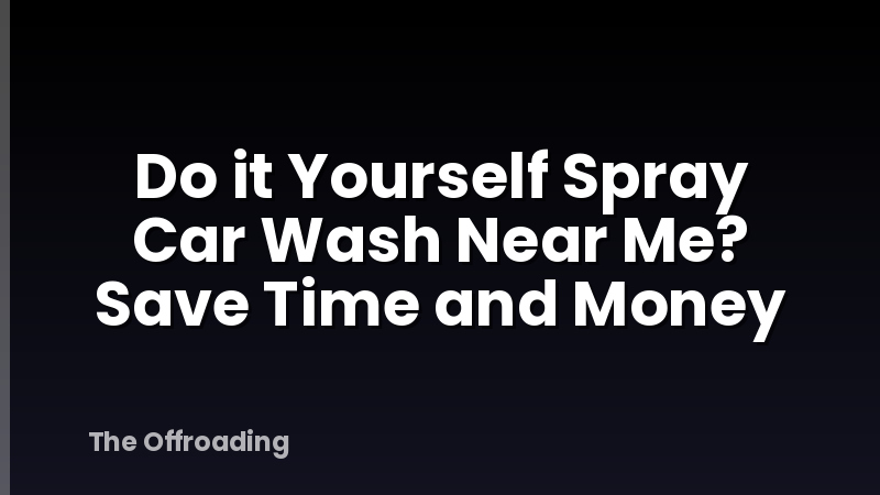 Do it Yourself Spray Car Wash Near Me? Save Time and Money