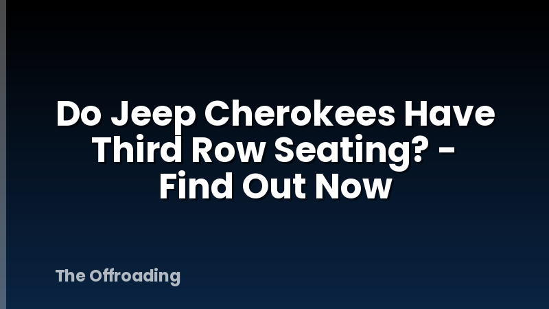 Do Jeep Cherokees Have Third Row Seating? - Find Out Now