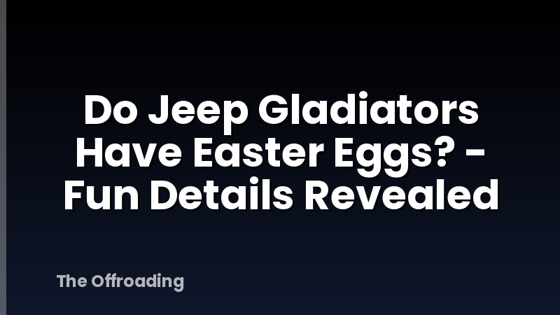 Do Jeep Gladiators Have Easter Eggs? - Fun Details Revealed