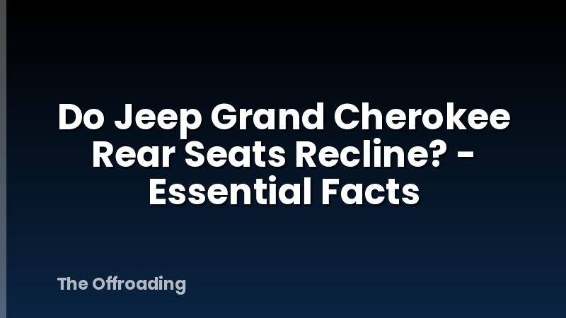 Do Jeep Grand Cherokee Rear Seats Recline? - Essential Facts