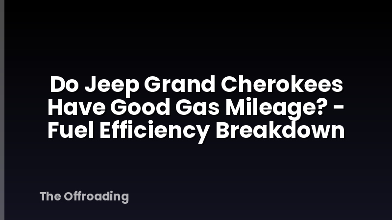 Do Jeep Grand Cherokees Have Good Gas Mileage? - Fuel Efficiency Breakdown